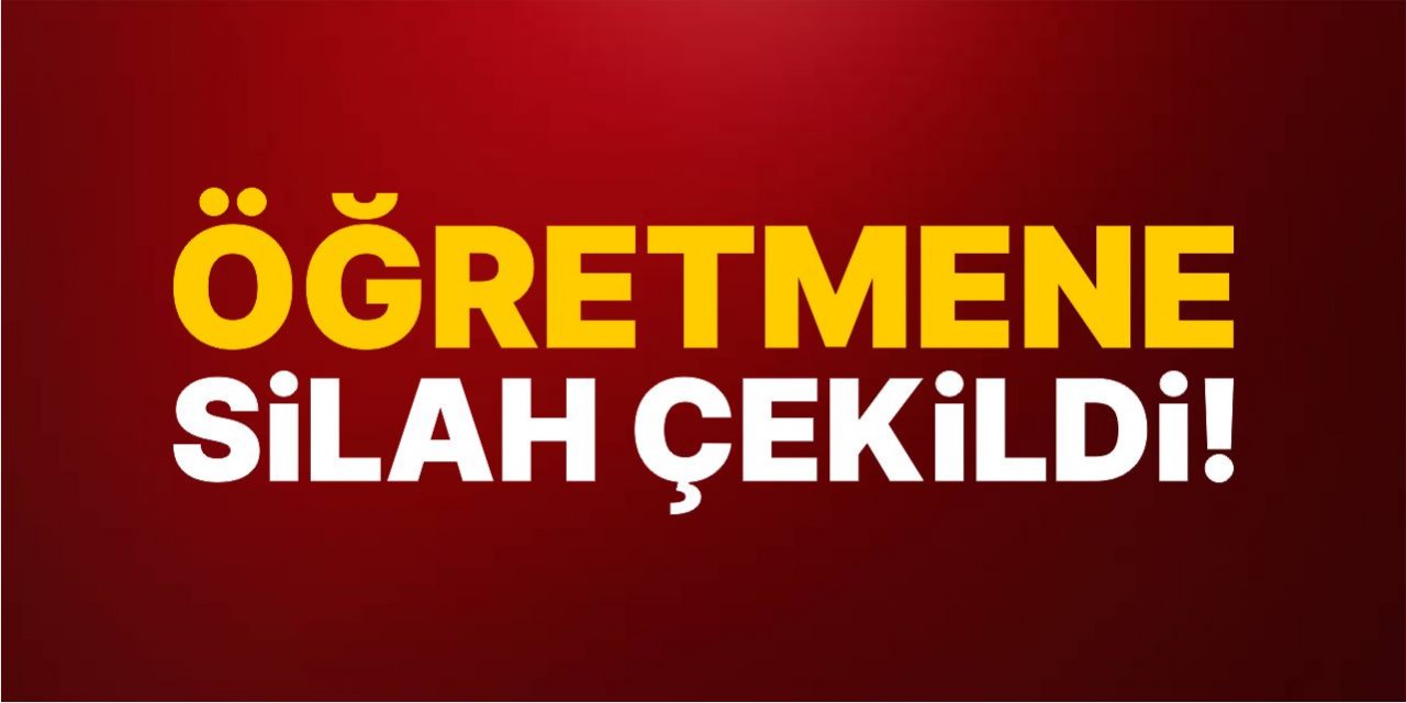 Öğretmene silah çekildi!