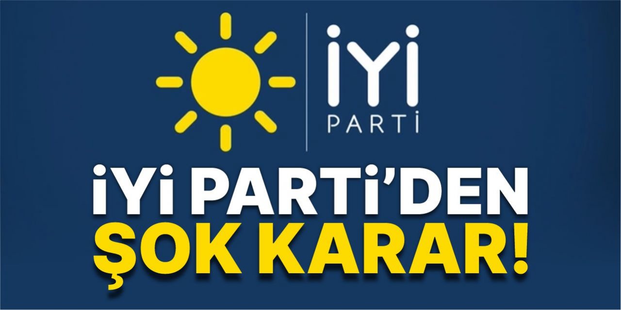 İYİ Parti’den şok karar!