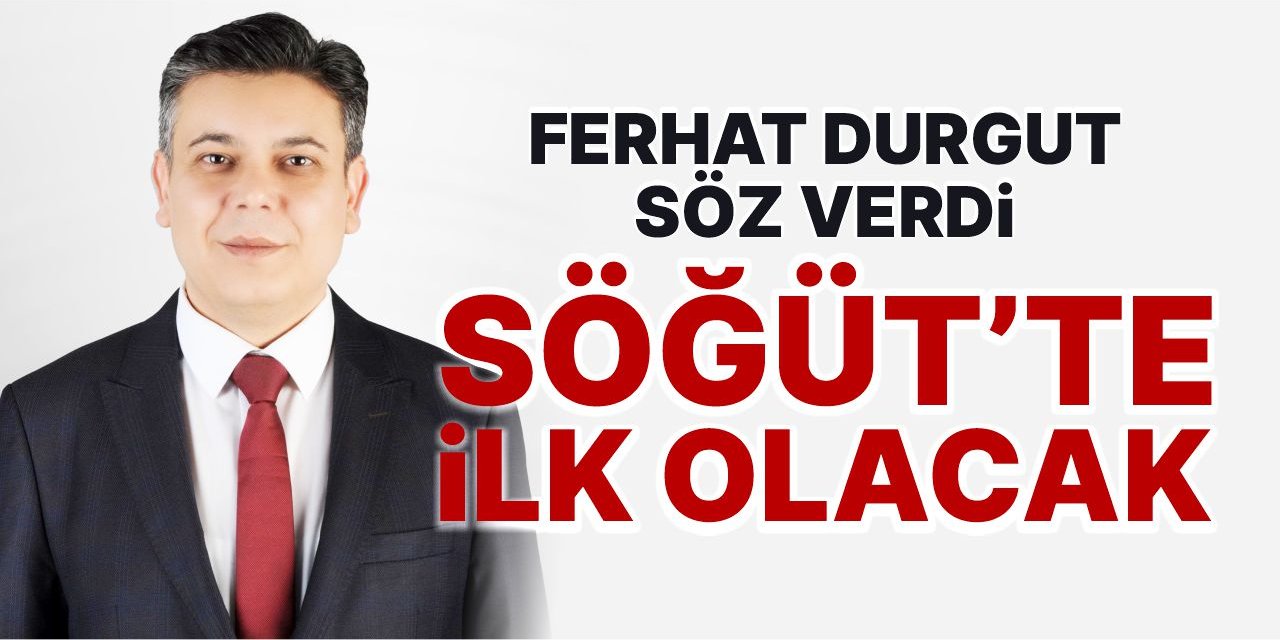 Ferhat Durgut söz verdi, Söğüt’te ilk olacak