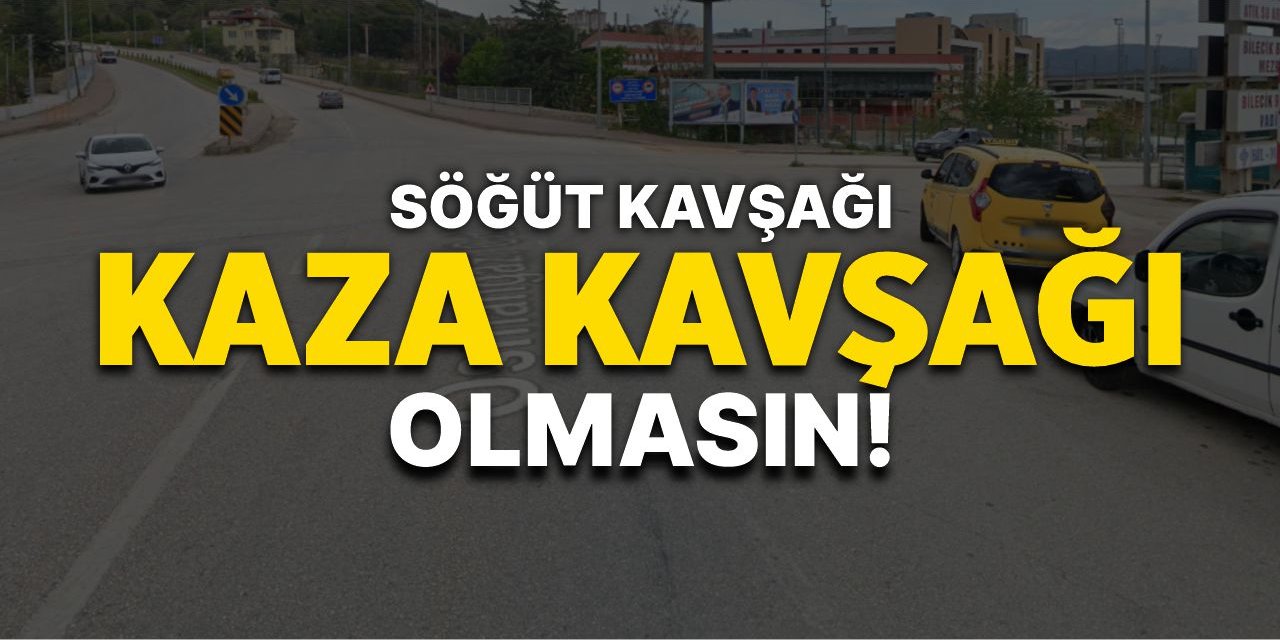 Söğüt kavşağı, kaza kavşağı olmasın!