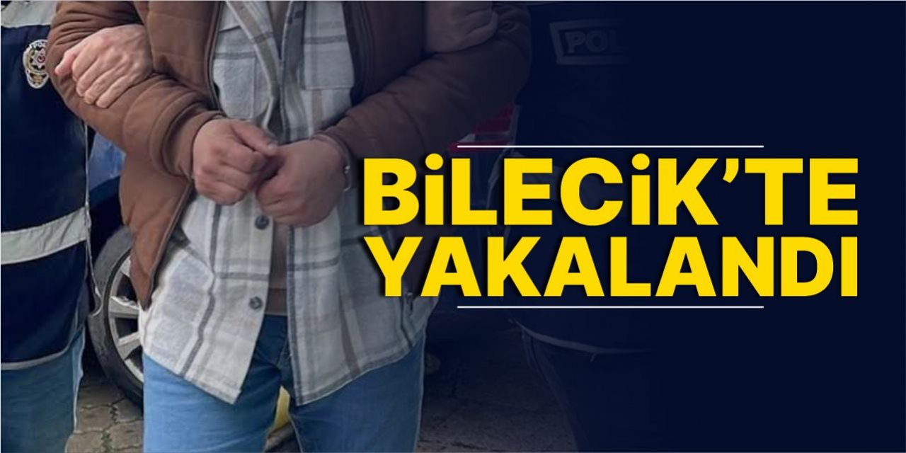 Bilecik'te yakalandı!