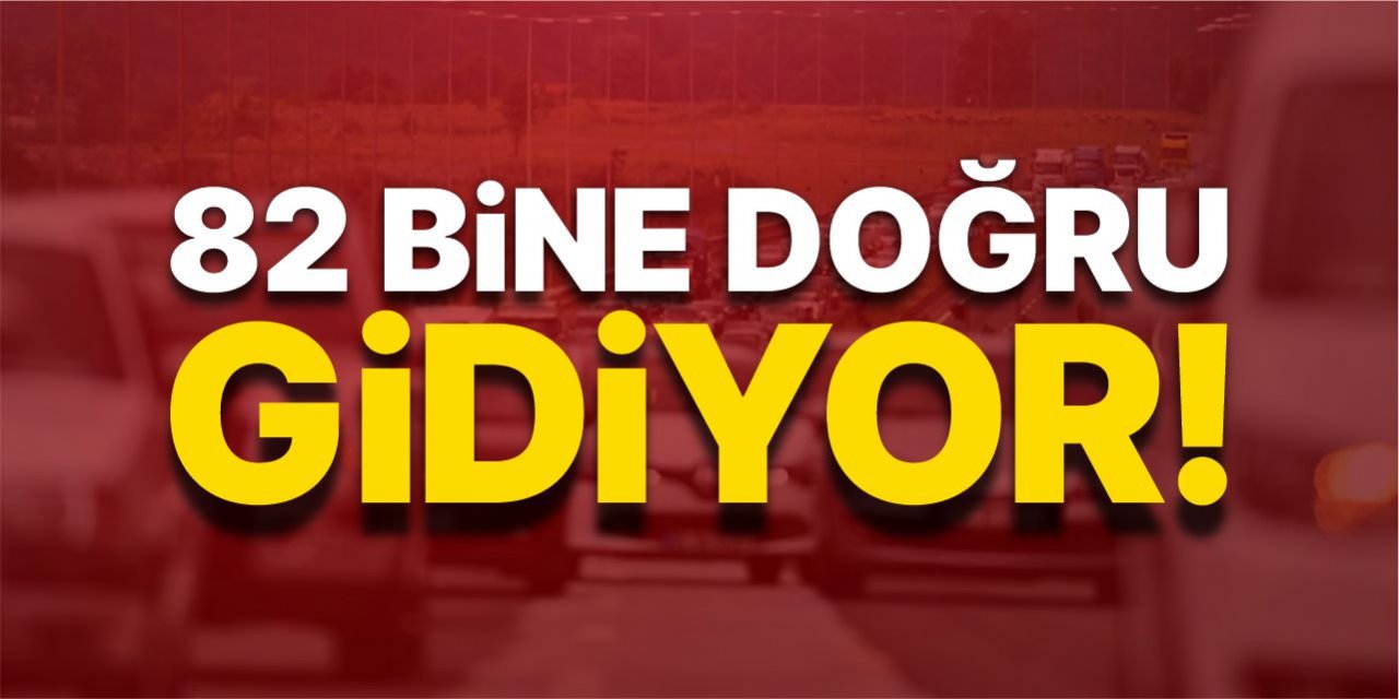 82 bine doğru gidiyor