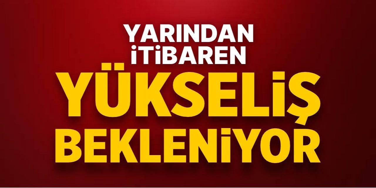 Yarından itibaren yükseliş bekleniyor