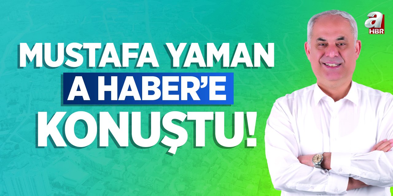 Mustafa Yaman A Haber’e Konuştu