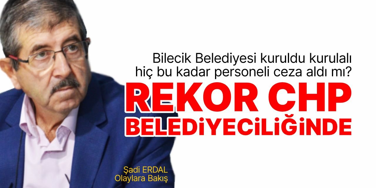 BİLECİK BELEDİYESİ KURULDU KURULALI HİÇ BU KADAR PERSONELİ CEZA ALDI MI? REKOR CHP BELEDİYECİLİĞİNDE