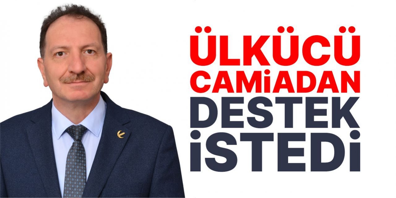 Ülkücü camiadan destek istedi