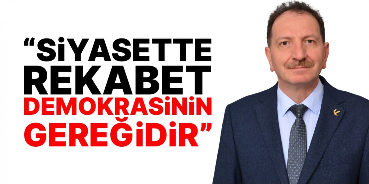 “Siyasette rekabet demokrasinin gereğidir”