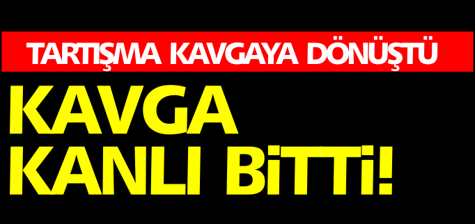 KAVGA KANLI BİTTİ