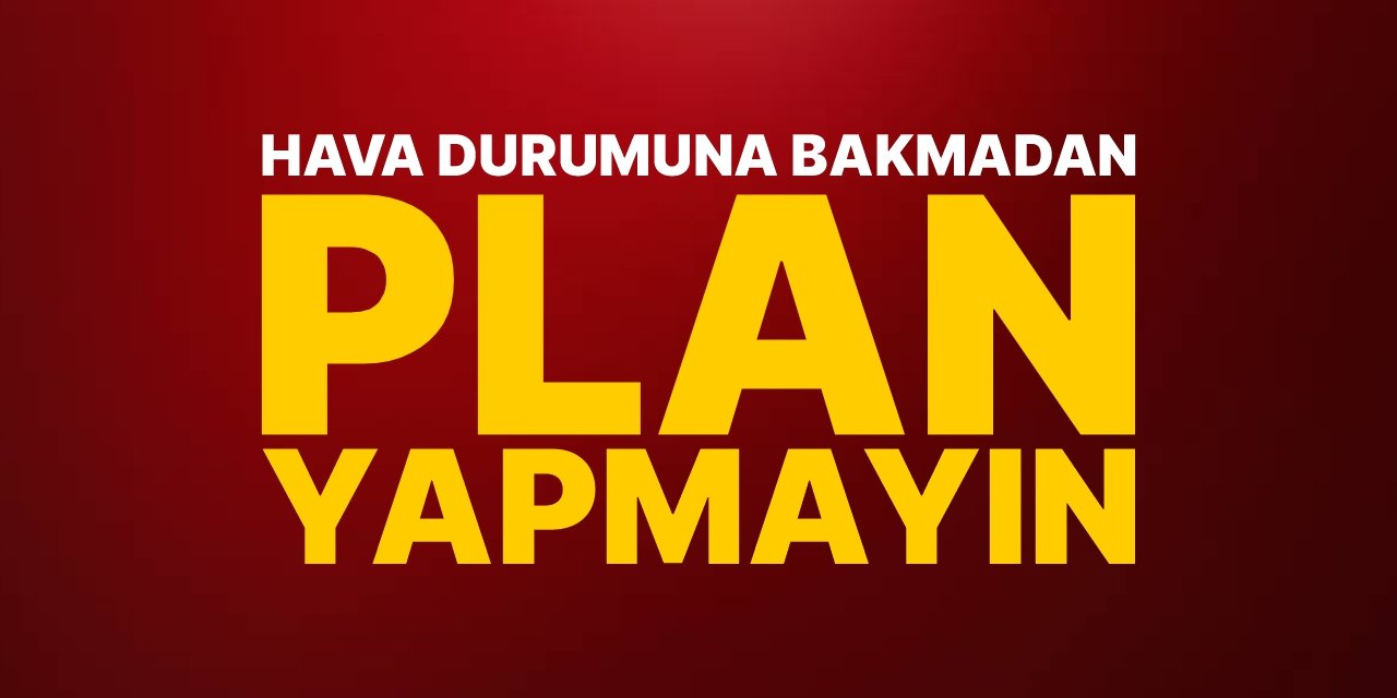 Hava durumuna bakmadan plan yapmayın