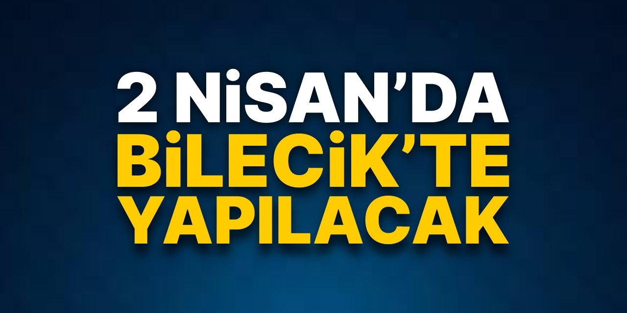 2 Nisan'da Bilecik'te yapılacak