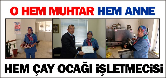 O HEM MUHTAR, HEM ANNE ,HEM ÇAY OCAĞI İŞLETMECİSİ