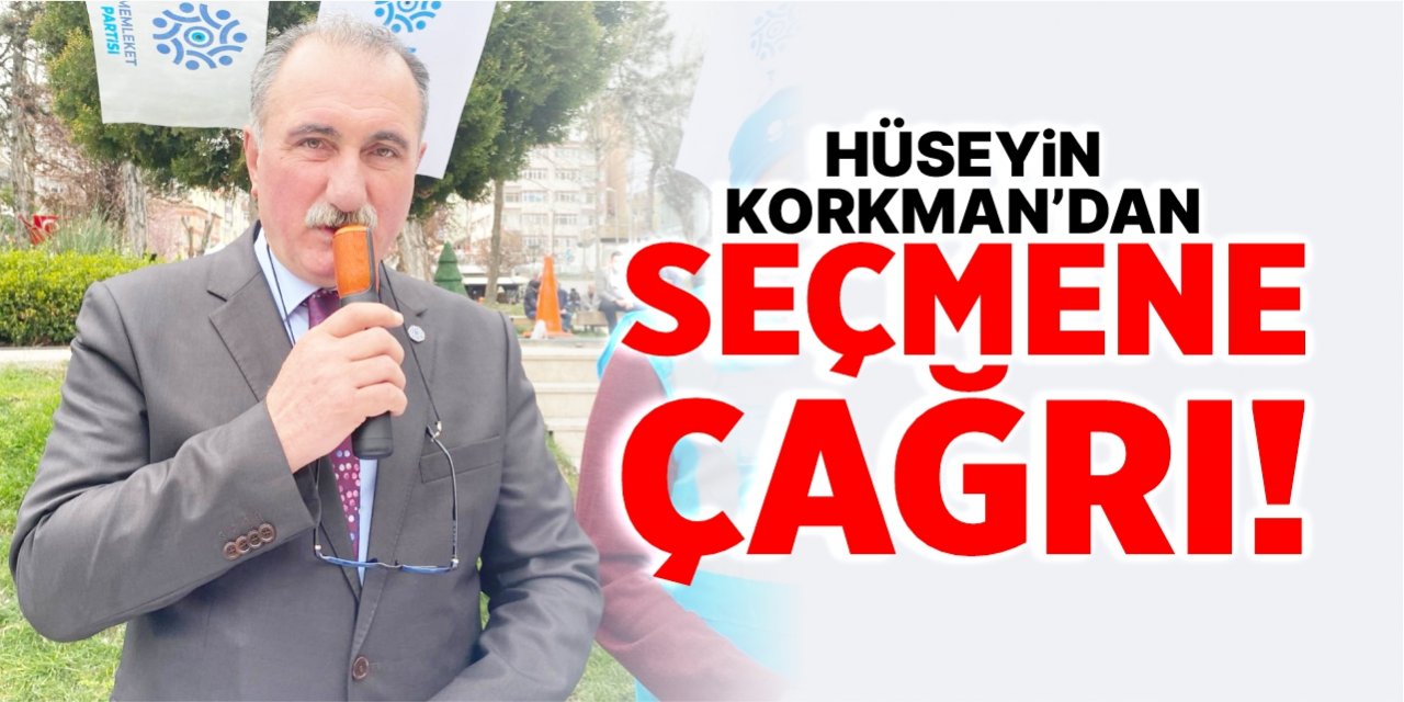 Hüseyin Korkman’dan seçmene çağrı