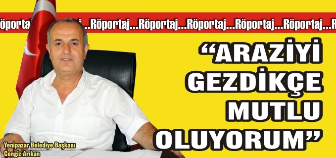 "ARAZİYİ GEZDİKÇE MUTLU OLUYORUM"