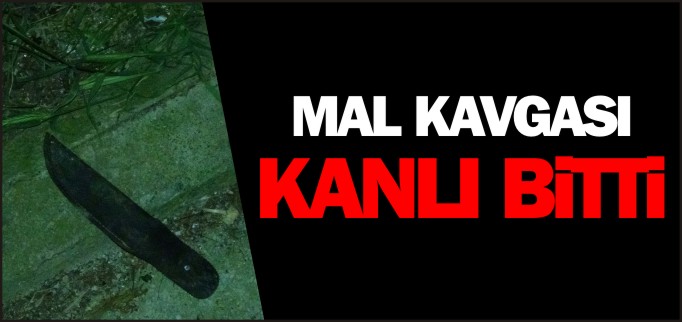 MAL KAVGASI KANLI BİTTİ