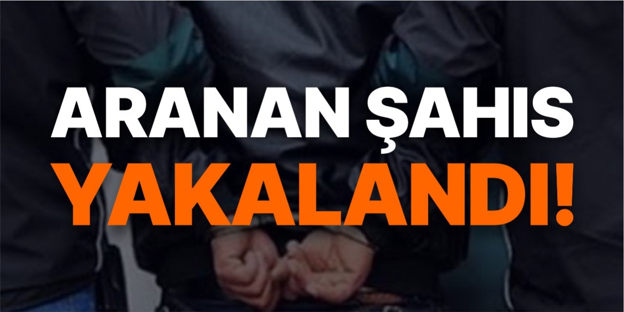 Aranan şahıs yakalandı