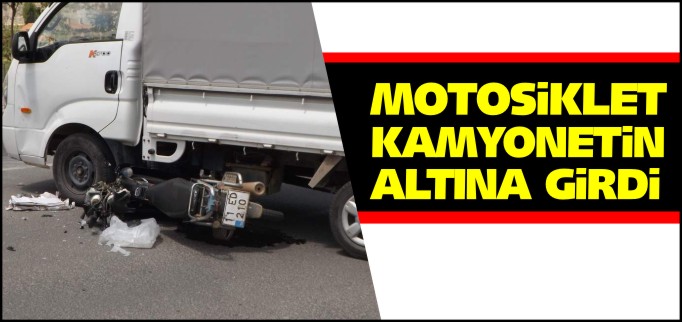 MOTOSİKLET KAMYONETİN ALTINA GİRDİ