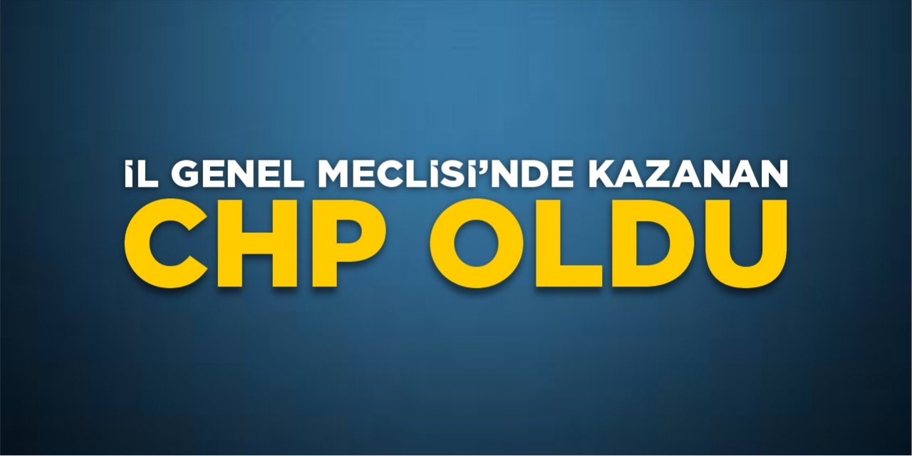 İl Genel Meclisi’nde kazanan CHP