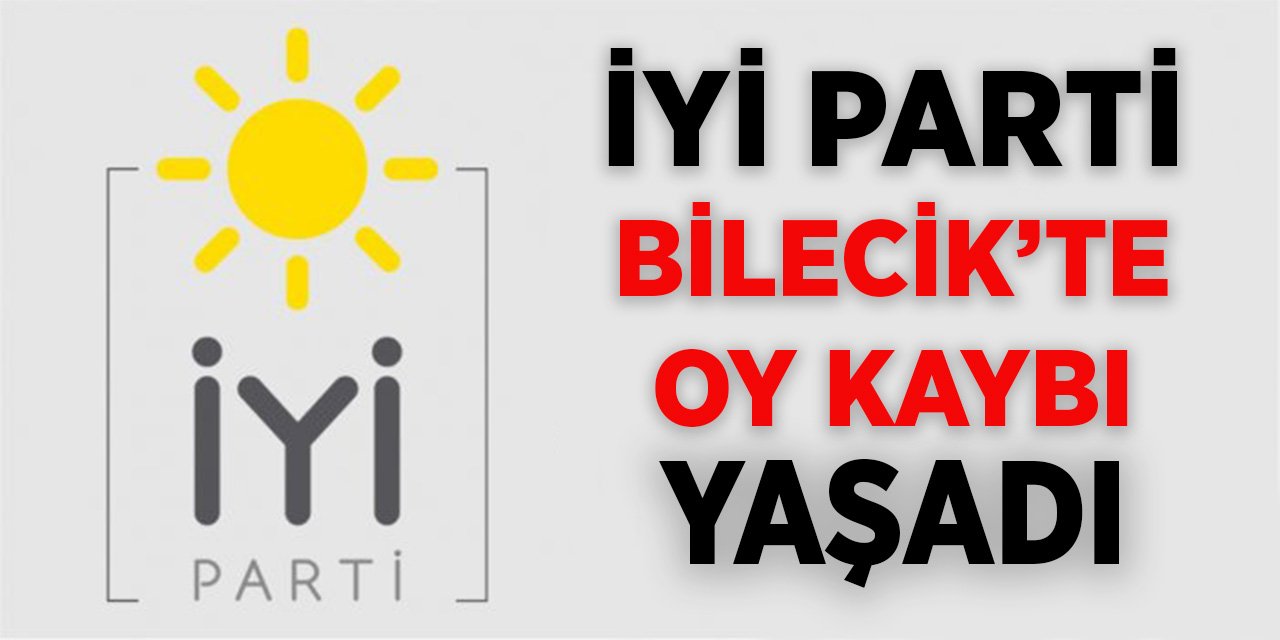 İYİ Parti Bilecik'te oy kaybı yaşadı