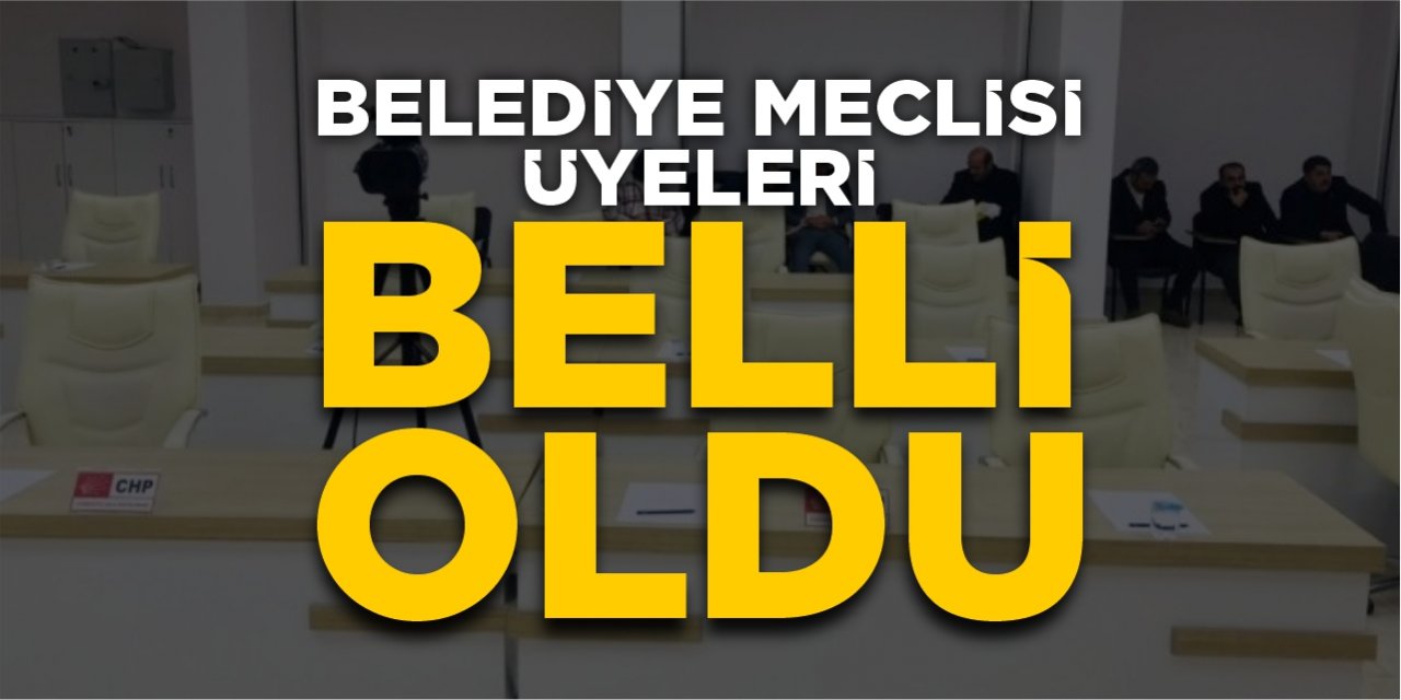 Belediye meclis üyeleri belli oldu