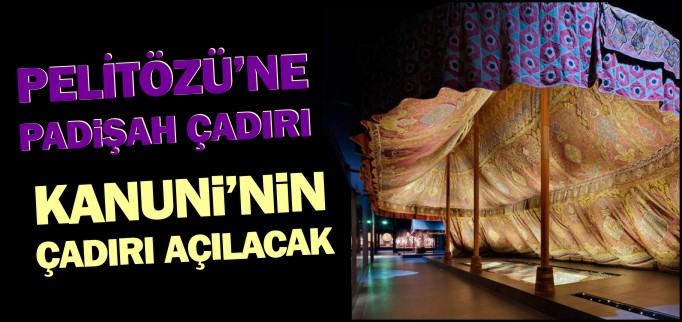 PELİTÖZÜ’NE PADİŞAH ÇADIRI