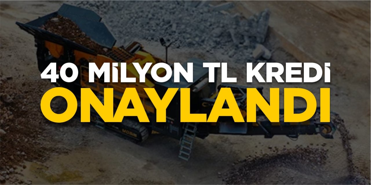 40 milyon TL kredi onaylandı