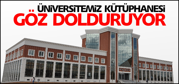 ÜNİVERSİTEMİZ KÜTÜPHANESİ GÖZ DOLDURUYOR