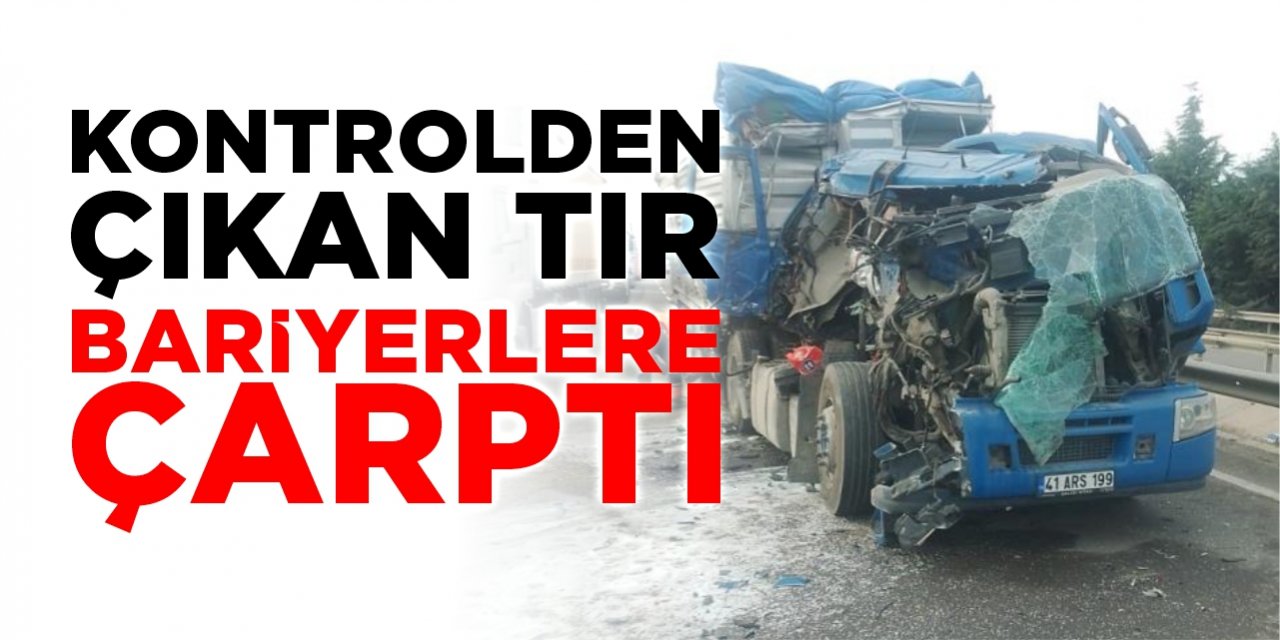 Kontrolden çıkan tır bariyerlere çarptı!