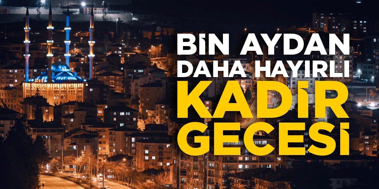 Bin aydan daha hayırlı: Kadir Gecesi