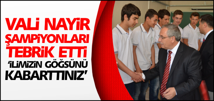 VALİ NAYİR ŞAMPİYONLARI TEBRİK ETTİ