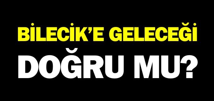 BİLECİK’E GELECEĞİ DOĞRU MU?