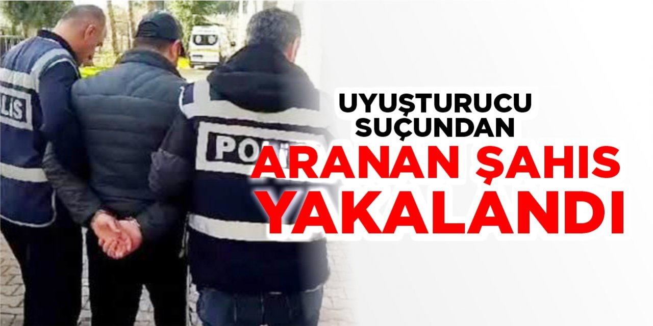 Uyuşturucu suçundan aranan şahıs yakalandı