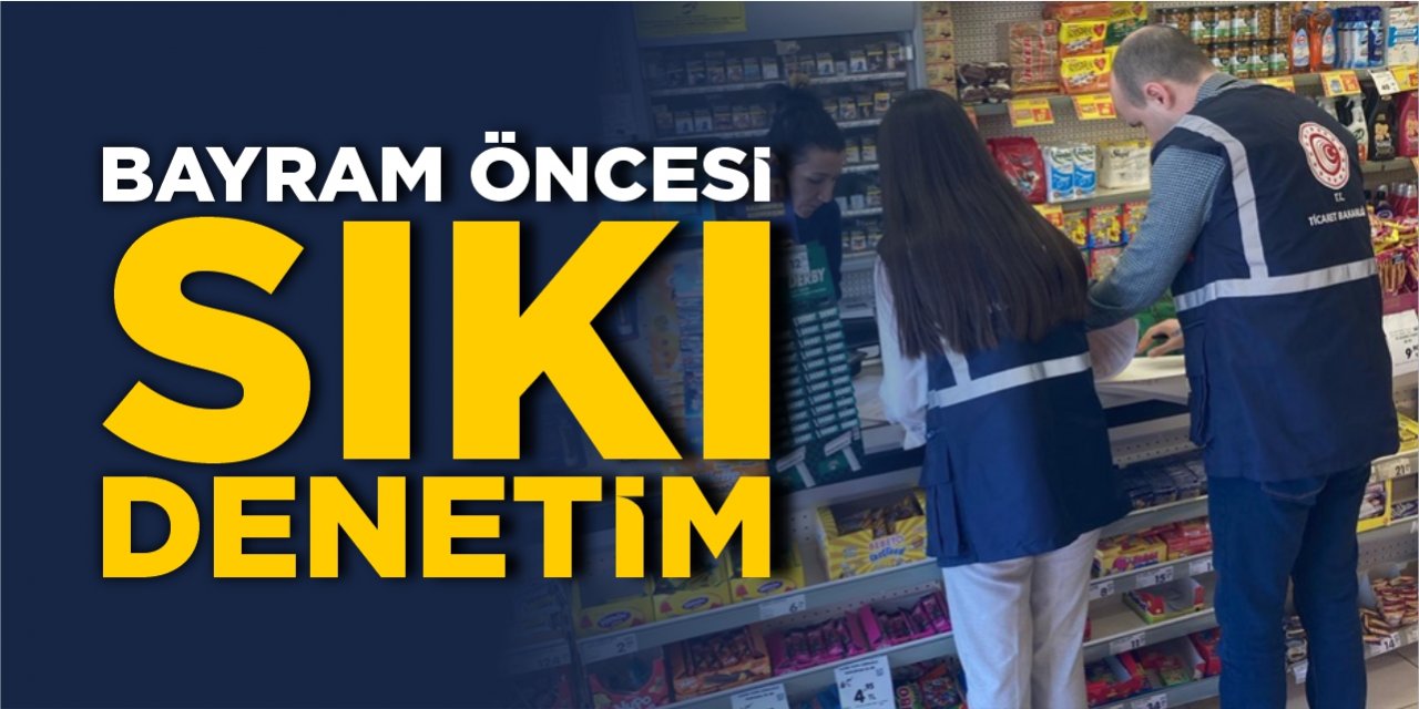 Bayram öncesi sıkı denetim!