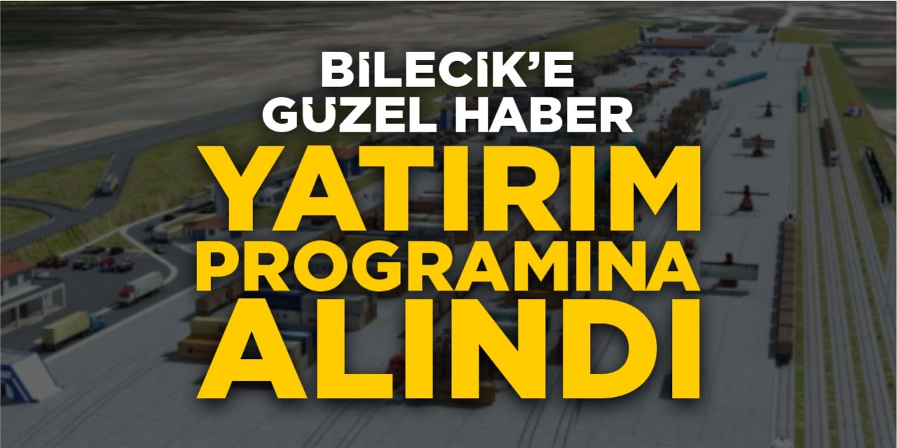 Bilecik'e güzel haber! Yatırım programına alındı