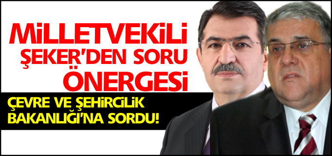 MİLLETVEKİLİ ŞEKER’DEN SORU ÖNERGESİ