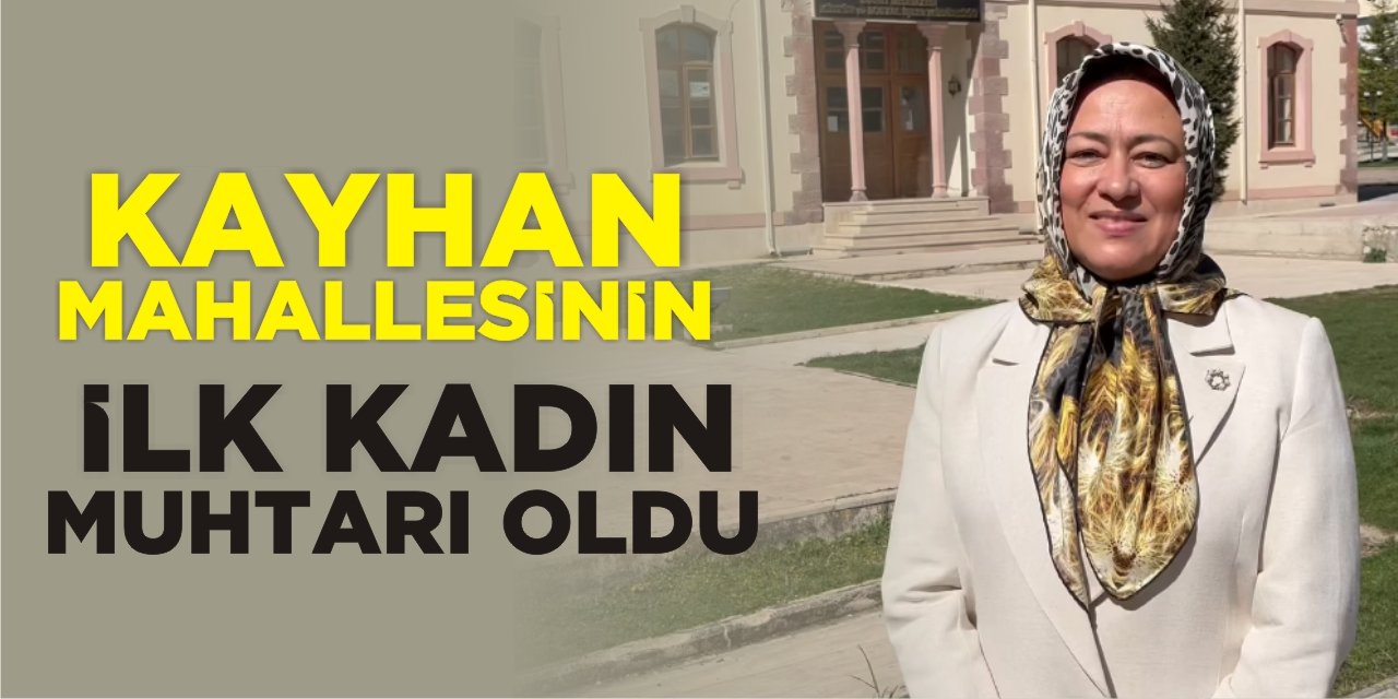 Kayhan Mahllesi'nin ilk kadın muhtarı oldu