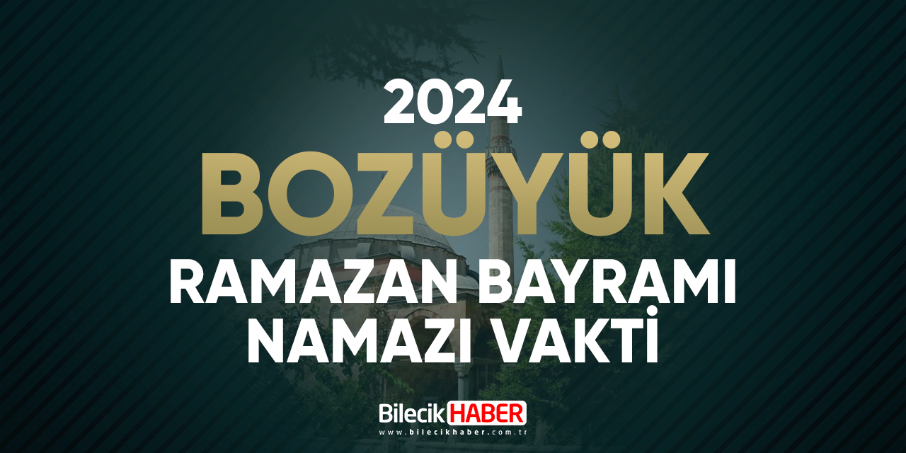 Bozüyük Bayram Namazı Saatleri: 2024 Ramazan Bayramı Saat Kaçta? Bozüyük ve Diğer İlçelerin Bayram Namazı Saatleri