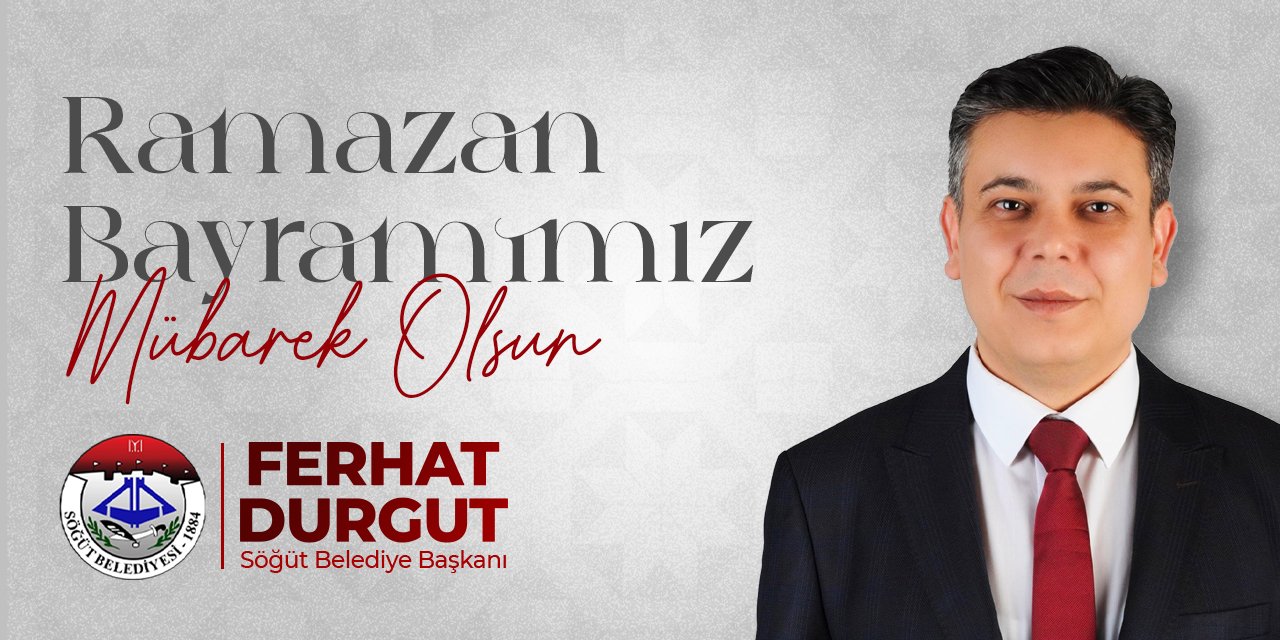 Ramazan Bayramınız Mübarek Olsun | Söğüt Belediye Başkanı Ferhat Durgut