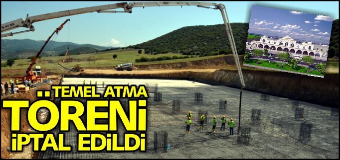 TEMEL ATMA TÖRENİ İPTAL EDİLDİ