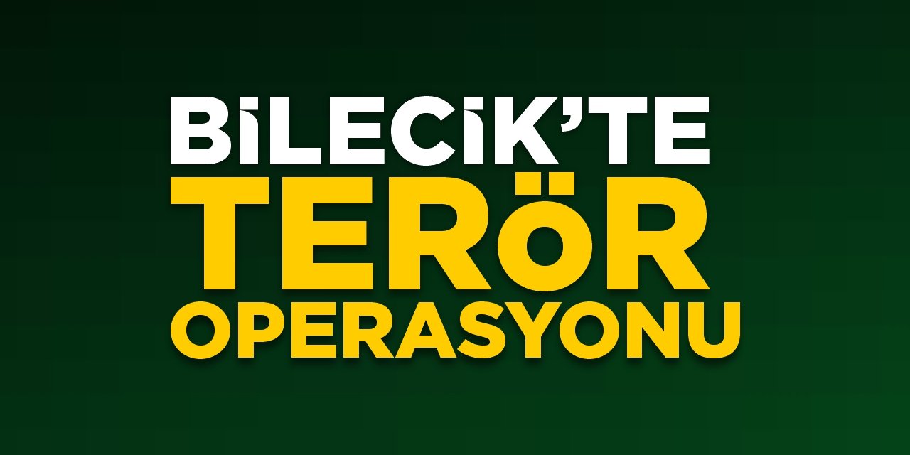 Bilecik'te terör operasyonu!