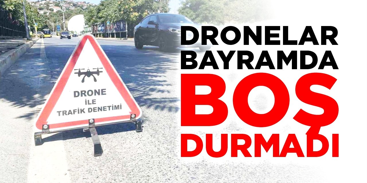 Dronelar bayramda boş durmadı