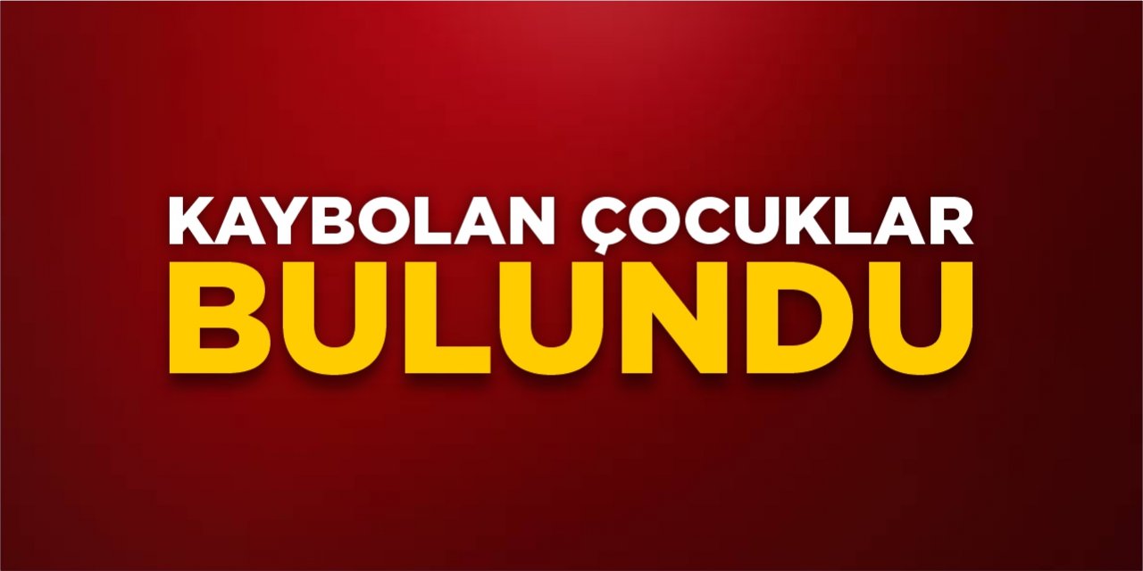 Kaybolan çocuklar bulundu