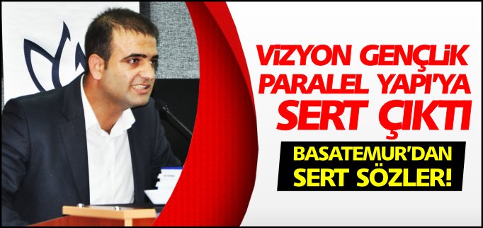 VİZYON GENÇLİK PARALEL YAPI’YA SERT ÇIKTI
