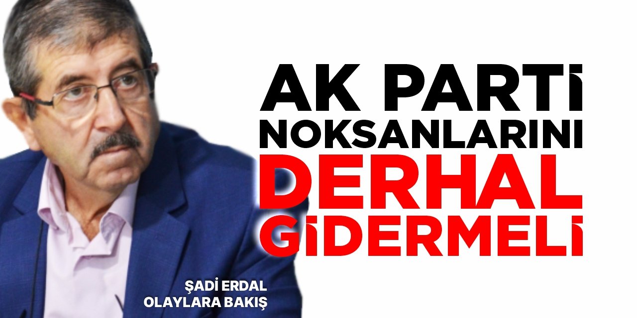 AK Parti noksanlarını derhal gidermeli