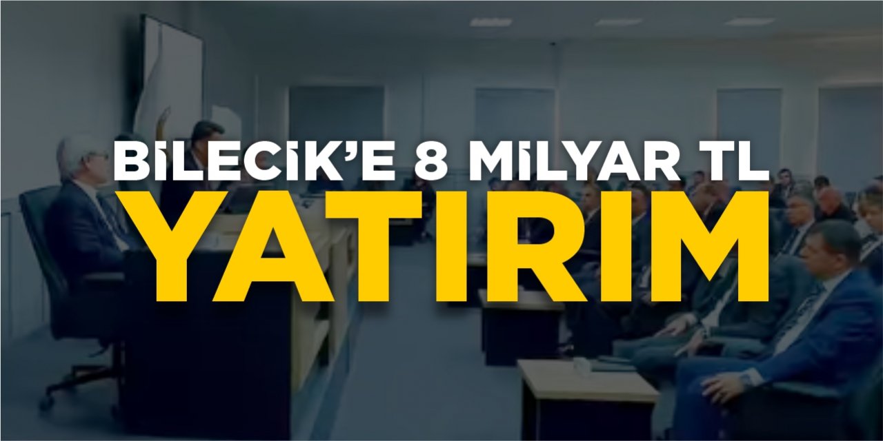 Bilecik’e 8 milyar TL yatırım