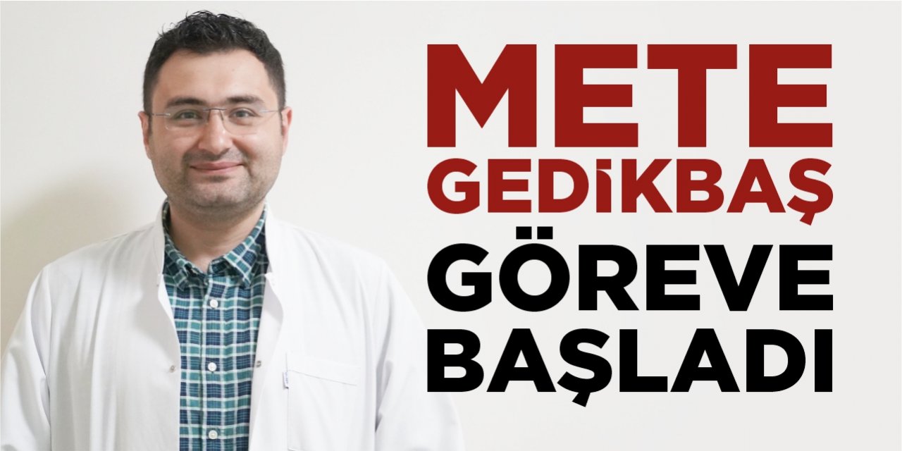 Mete Gedikbaş göreve başladı