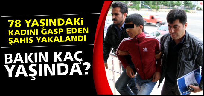 78 YAŞINDAKİ KADINI GASP EDEN ŞAHIS YAKALANDI