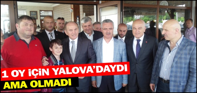 1 OY İÇİN YALOVA’DAYDI AMA OLMADI