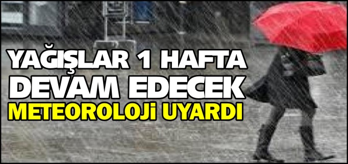 YAĞIŞLAR 1 HAFTA DEVAM EDECEK