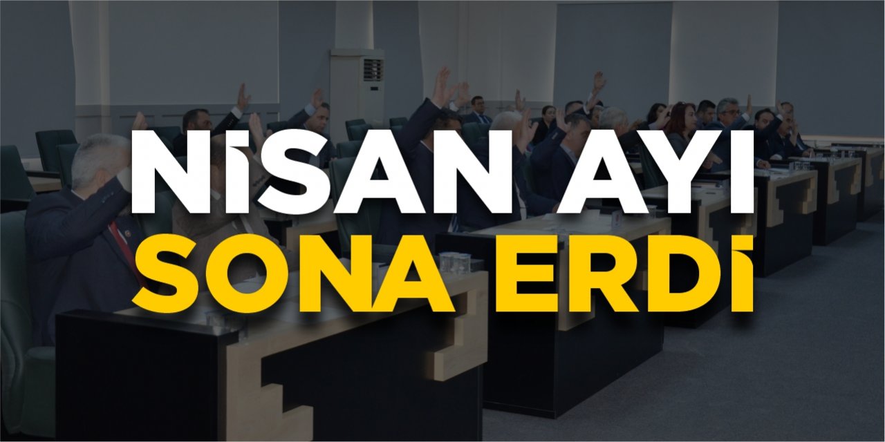 Nisan ayı toplantıları sona erdi