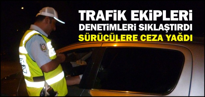 TRAFİK EKİPLERİ DENETİMLERİ SIKLAŞTIRDI